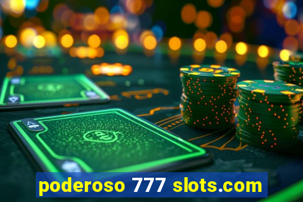 poderoso 777 slots.com